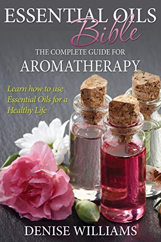 Denise Williams Essential Oils Bible, The Complete Guide For Aromatherapy