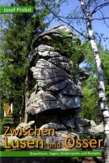 Zwischen Lusen und Osser: Brauchtum, Sagen, Kinderspiele und Rezepte