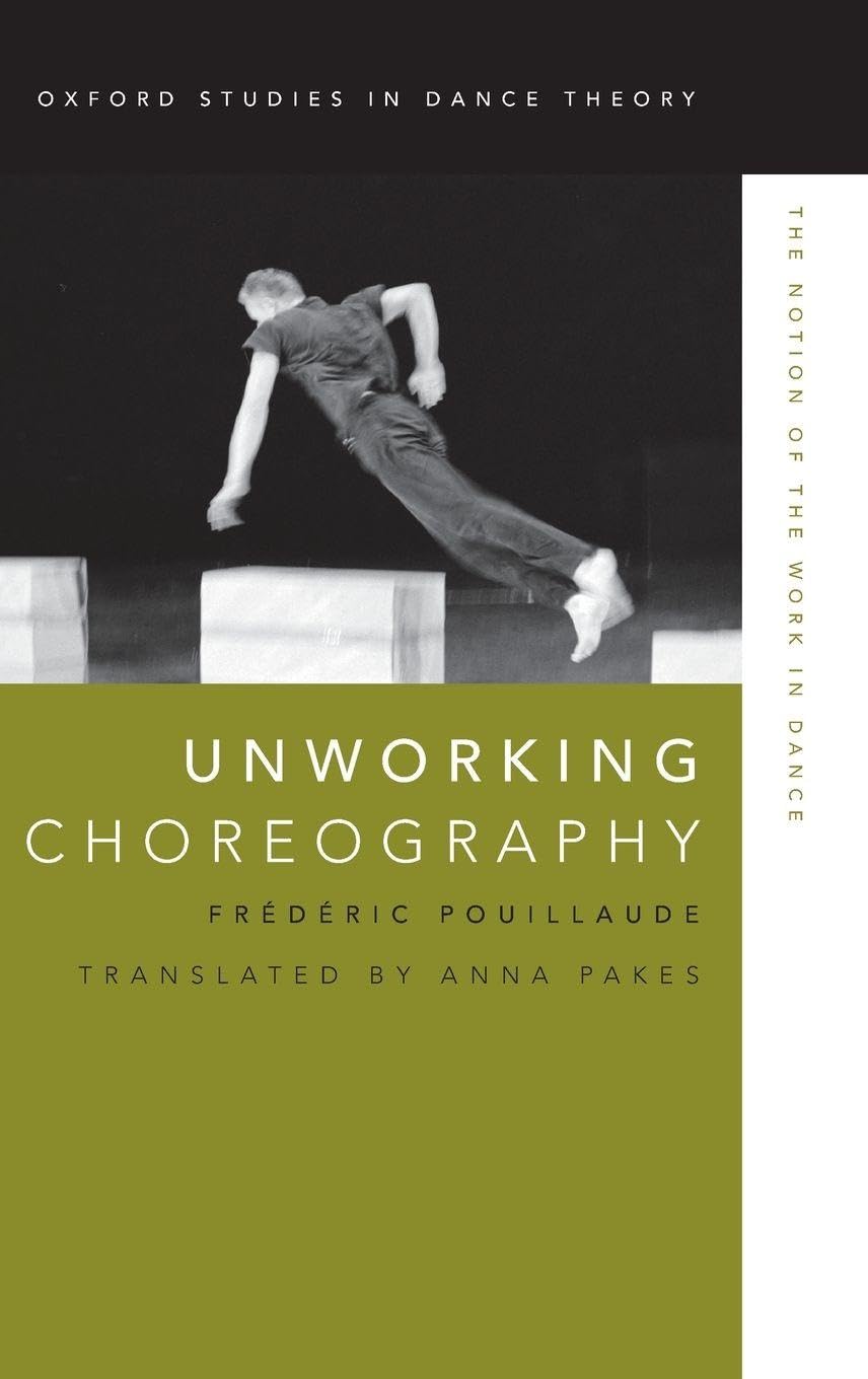 Unworking Choreography: The Notion of the Work in Dance (Oxford Studies in Dance Theory)