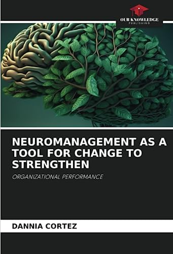 NEUROMANAGEMENT AS A TOOL FOR CHANGE TO STRENGTHEN: ORGANIZATIONAL PERFORMANCE