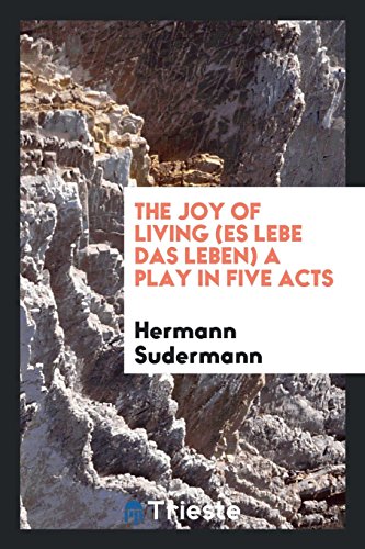The joy of living (Es lebe das leben) A play in five acts