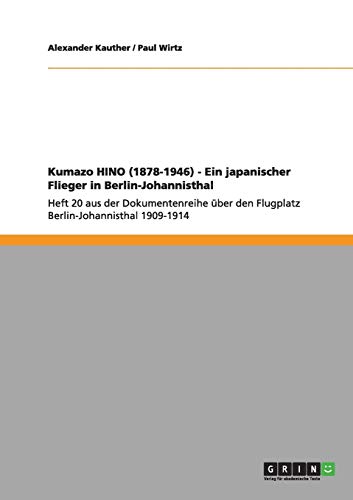Kumazo HINO (1878-1946) - Ein japanischer Flieger in Berlin-Johannisthal: Heft 20 aus der Dokumentenreihe über den Flugplatz Berlin-Johannisthal 1909-1914