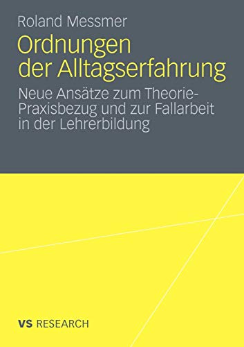 Ordnungen der Alltagserfahrung: Neue Ansätze zum Theorie-Praxisbezug und zur Fallarbeit in der Lehrerbildung