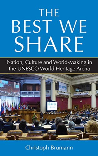 The Best We Share: Nation, Culture and World-Making in the UNESCO World Heritage Arena