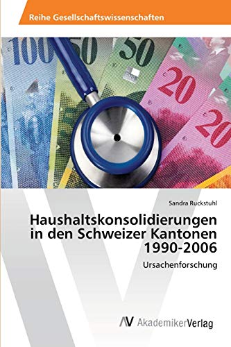 Haushaltskonsolidierungen in den Schweizer Kantonen 1990-2006: Ursachenforschung