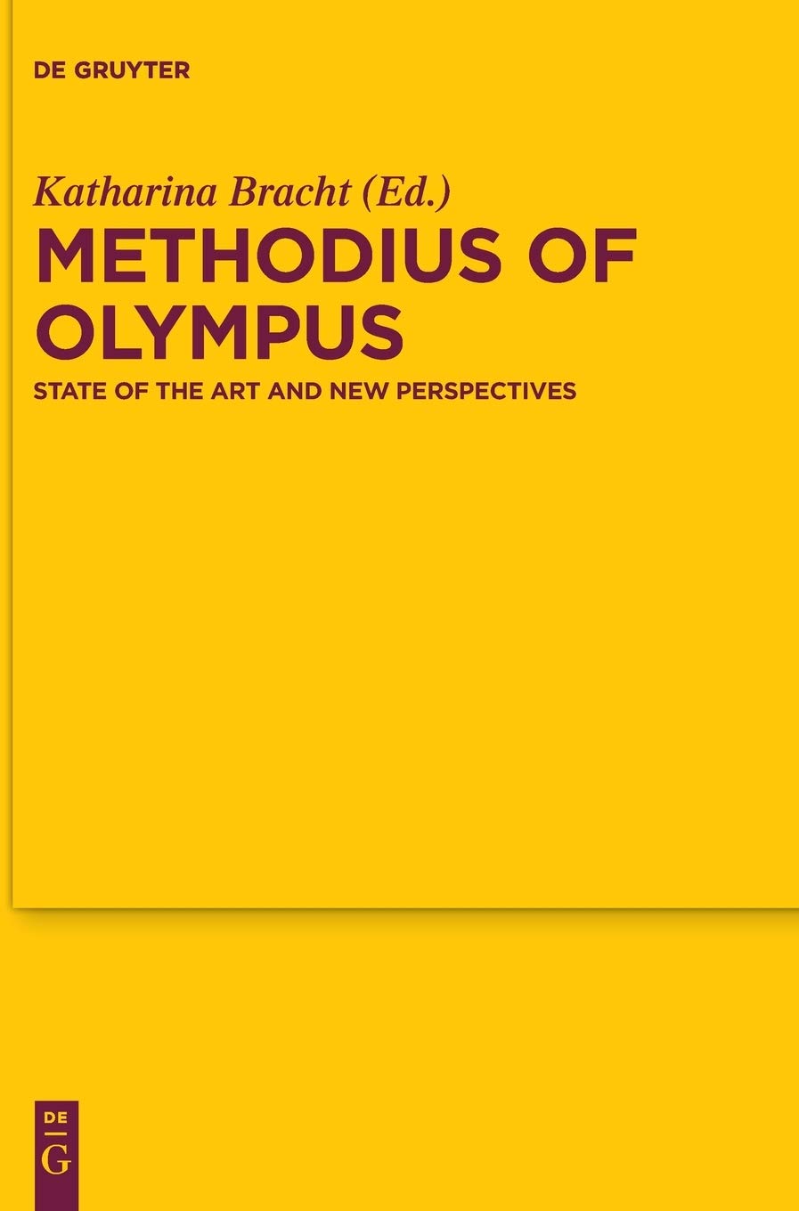 Methodius of Olympus: State of the Art and New Perspectives (Texte und Untersuchungen zur Geschichte der altchristlichen Literatur, 178)