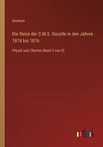 Die Reise der S.M.S. Gazelle in den Jahren 1874 bis 1876: Physik und Chemie (Band 2 von 5)