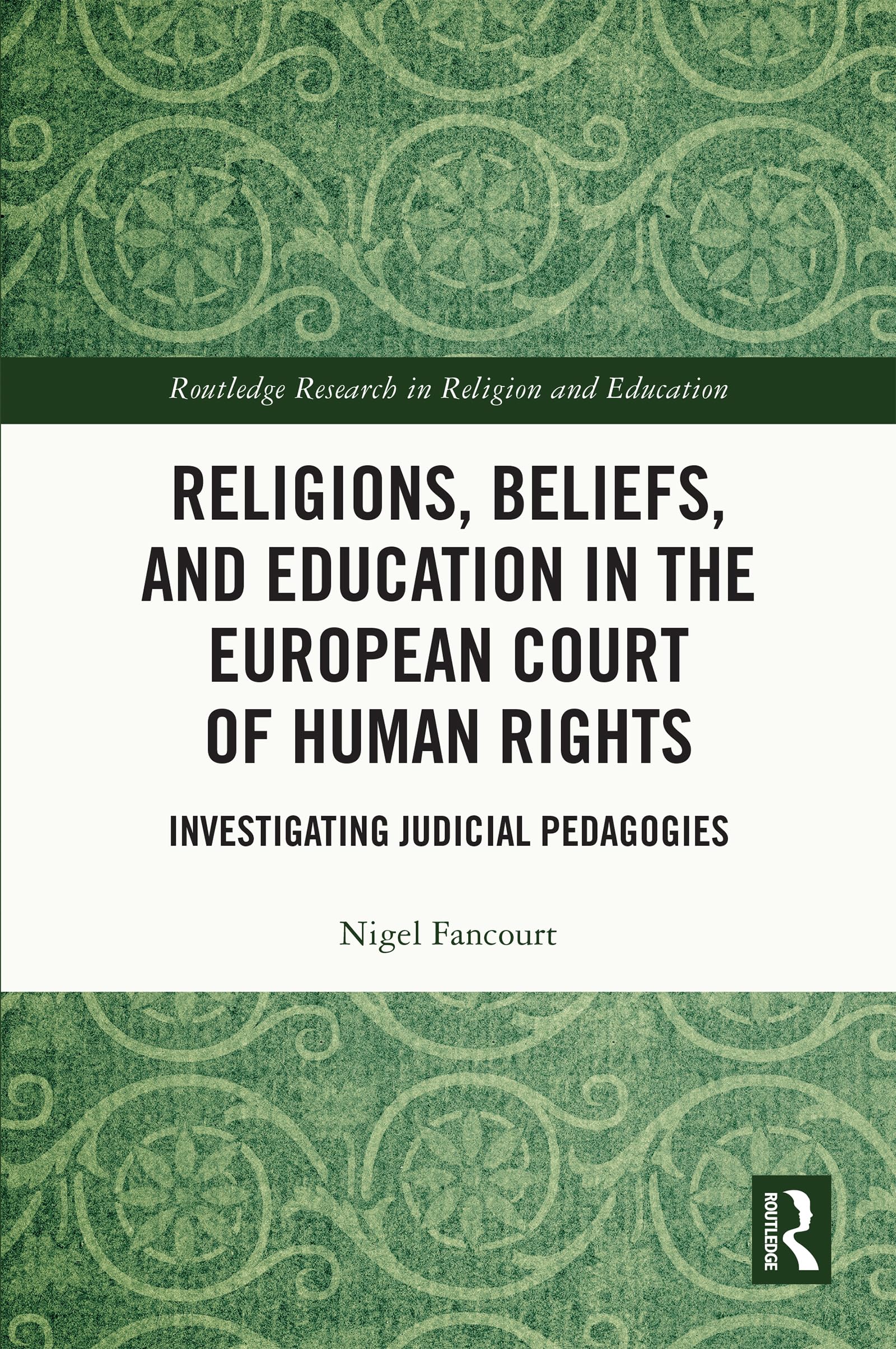 Religions, Beliefs and Education in the European Court of Human Rights: Investigating Judicial Pedagogies (Routledge Research in Religion and Education)