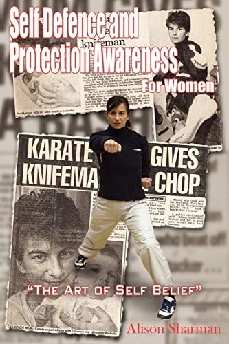 Self Defence and Protection Awareness For Women: The Art of Self Belief