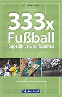 Taschenbuch Fußball: 333x Fußball – Superlative & Kuriositäten. Spannende Fakten und Kurioses über Fußball. Wissen für Fußballfans. Das Nachschlagewerk zum beliebtesten Sport der Welt.