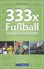 Taschenbuch Fußball: 333x Fußball – Superlative & Kuriositäten. Spannende Fakten und Kurioses über Fußball. Wissen für Fußballfans. Das Nachschlagewerk zum beliebtesten Sport der Welt.