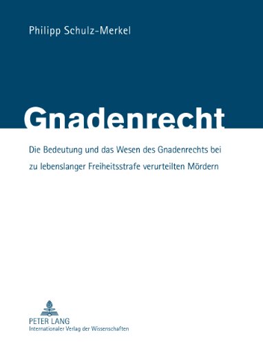 Gnadenrecht: Die Bedeutung und das Wesen des Gnadenrechts bei zu lebenslanger Freiheitsstrafe verurteilten Mördern