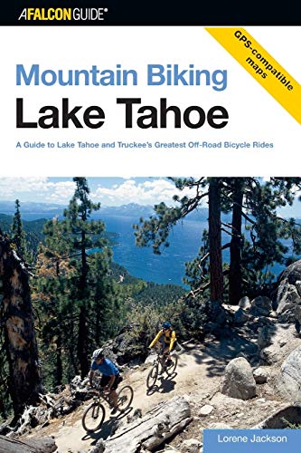 Mountain Biking Lake Tahoe: A Guide To Lake Tahoe And Truckee's Greatest Off-Road Bicycle Rides, First Edition (Regional Mountain Biking)