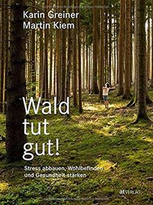 Wald tut gut!: Stress abbauen, Wohlbefinden und Gesundheit stärken