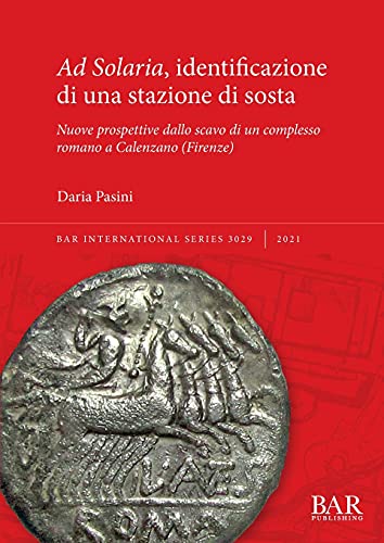 Ad Solaria, identificazione di una stazione di sosta: Nuove prospettive dallo scavo di un complesso romano a Calenzano (Firenze) (International)