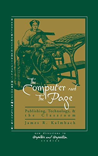 The Computer and the Page: The Theory, History and Pedagogy of Publishing, Technology and the Classroom (New Directions in Computers and Composition Studies)