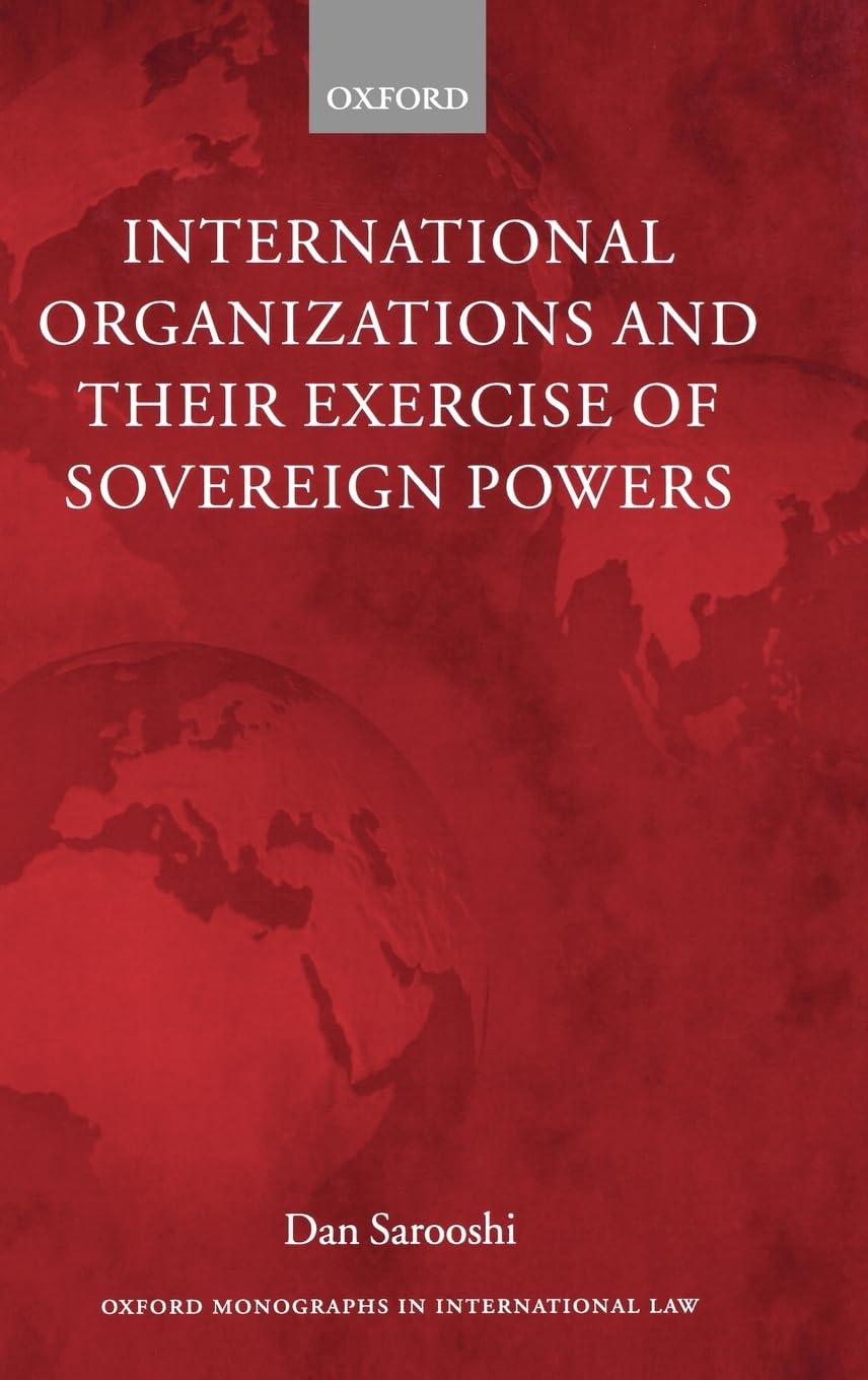 International Organizations and Their Exercise of Sovereign Powers (Oxford Monographs in International Law)