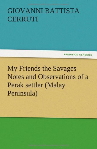My Friends the Savages Notes and Observations of a Perak settler (Malay Peninsula)