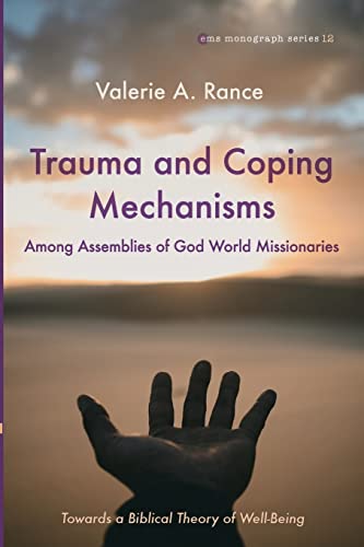 Trauma and Coping Mechanisms among Assemblies of God World Missionaries: Towards a Biblical Theory of Well-Being (Evangelical Missiological Society Monograph Series, Band 12)