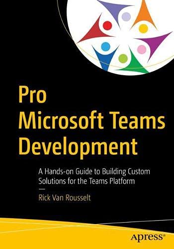 Rick Van Rousselt Pro Microsoft Teams Development, A Hands-on Guide To Building Custom Solutions For The Teams Platform