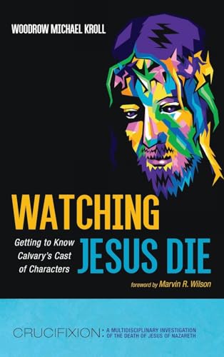 Watching Jesus Die (Crucifixion: A Multidisciplinary Investigation of the Death of Jesus of Nazareth)