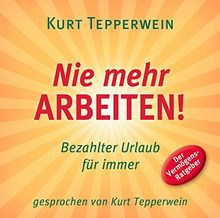 Nie mehr arbeiten! (Hörbuch): Bezahlter Urlaub für alle. Der Vermögens-Ratgeber.