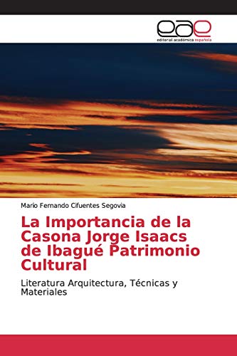 La Importancia de la Casona Jorge Isaacs de Ibagué Patrimonio Cultural: Literatura Arquitectura, Técnicas y Materiales