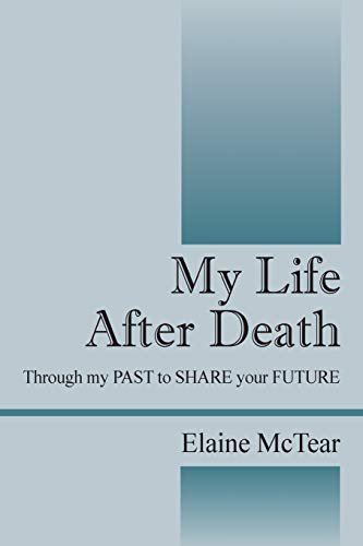My Life After Death: Through my PAST to SHARE your FUTURE