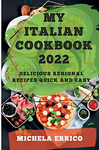 MY ITALIAN COOKBOOK 2022: DELICIOUS REGIONAL RECIPES QUICK AND EASY