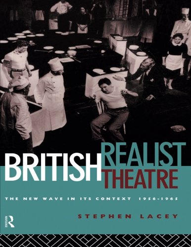 British Realist Theatre: The New Wave in its Context 1956 - 1965: New Wave in Its Context, 1956-65