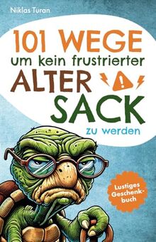 Alarmstufe Alt: 101 Wege, um kein frustrierter, alter Sack zu werden – Antworten auf Fragen, die das Leben eines Mannes mit sich bringt | Lustiges Geschenk für Männer