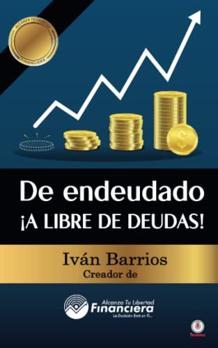 De endeudado ¡A libre de deudas!: Descubre la trampa de las deudas y las bendiciones de vivir sin ellas