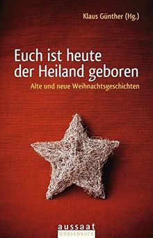 Euch ist heute der Heiland geboren: Alte und neue Weihnachtsgeschichten - aussaat GROSSDRUCK (Großdruck)