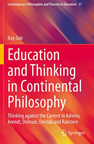 Education and Thinking in Continental Philosophy: Thinking against the Current in Adorno, Arendt, Deleuze, Derrida and Rancière (Contemporary Philosophies and Theories in Education, Band 17)