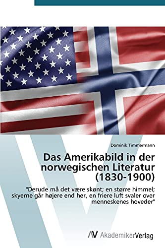 Das Amerikabild in der norwegischen Literatur (1830-1900): Derude må det være skønt; en større himmel; skyerne går højere end her, en friere luft svaler over menneskenes hoveder