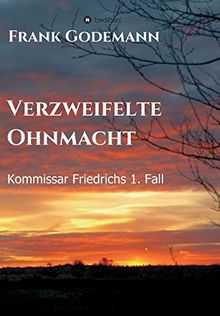 Verzweifelte Ohnmacht: Kommissar Friedrichs 1. Fall