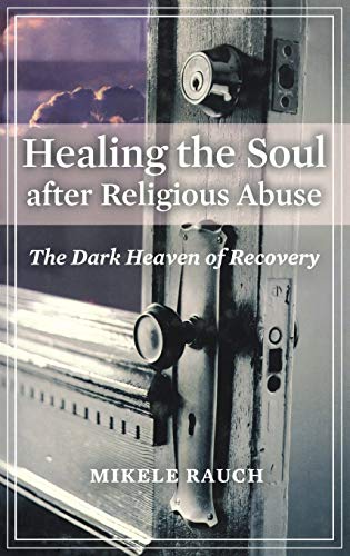 Healing the Soul after Religious Abuse: The Dark Heaven of Recovery (Religion, Health, and Healing)