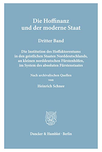 Die Hoffinanz und der moderne Staat. Geschichte und System der Hoffaktoren an deutschen Fürstenhöfen im Zeitalter des Absolutismus.: Nach ... im System des absoluten Fürstenstaates