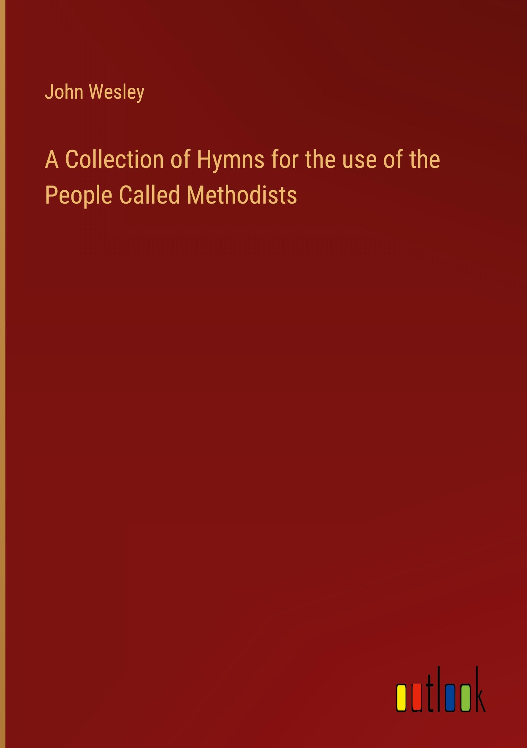 A Collection of Hymns for the use of the People Called Methodists