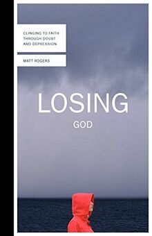 Losing God: Clinging to Faith Through Doubt and Depression