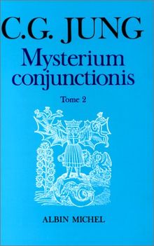 Mysterium conjunctionis. Vol. 2. Etude sur la séparation et la réunion des opposés psychiques dans l'alchimie