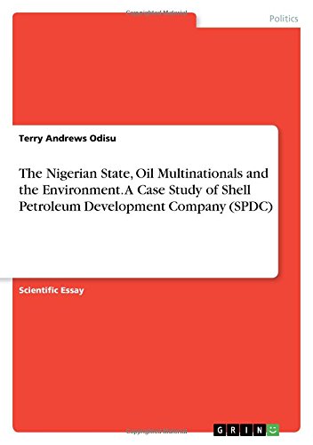 The Nigerian State, Oil Multinationals and the Environment. A Case Study of Shell Petroleum Development Company (SPDC)