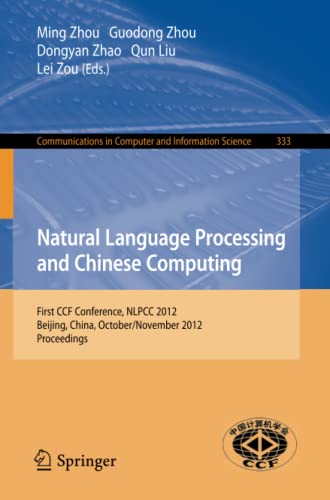 Natural Language Processing and Chinese Computing: First CCF Conference, NLPCC 2012, Beijing, China, October 31-November 5, 2012. Proceedings ... Computer and Information Science, Band 333)