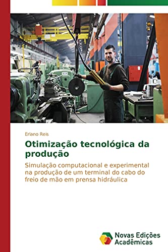 Otimização tecnológica da produção: Simulação computacional e experimental na produção de um terminal do cabo do freio de mão em prensa hidráulica