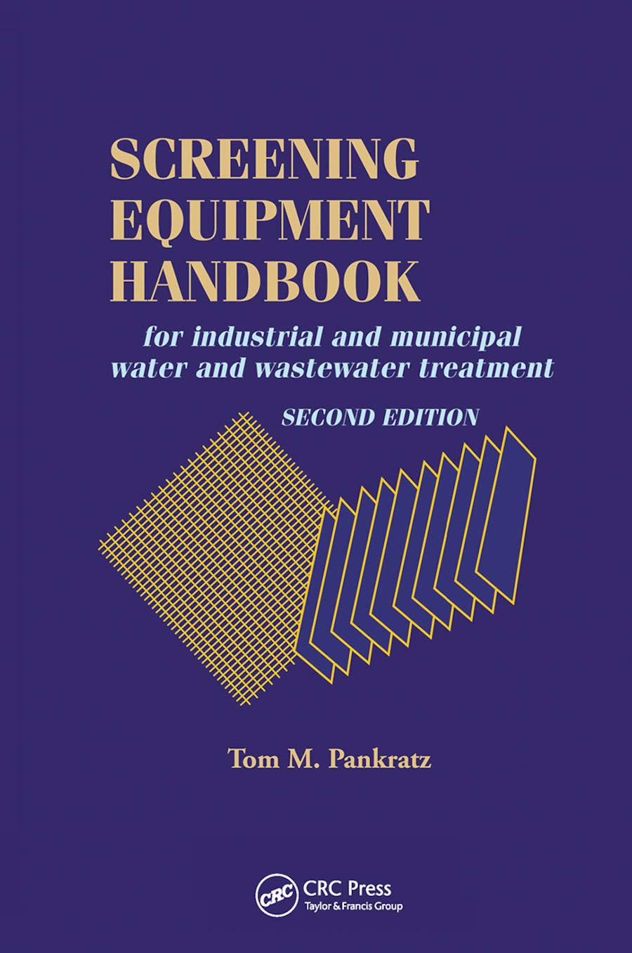 Pankratz, Thomas M. Screening Equipment Handbook, For Industrial And Municipal Water And Wastewater Treatment
