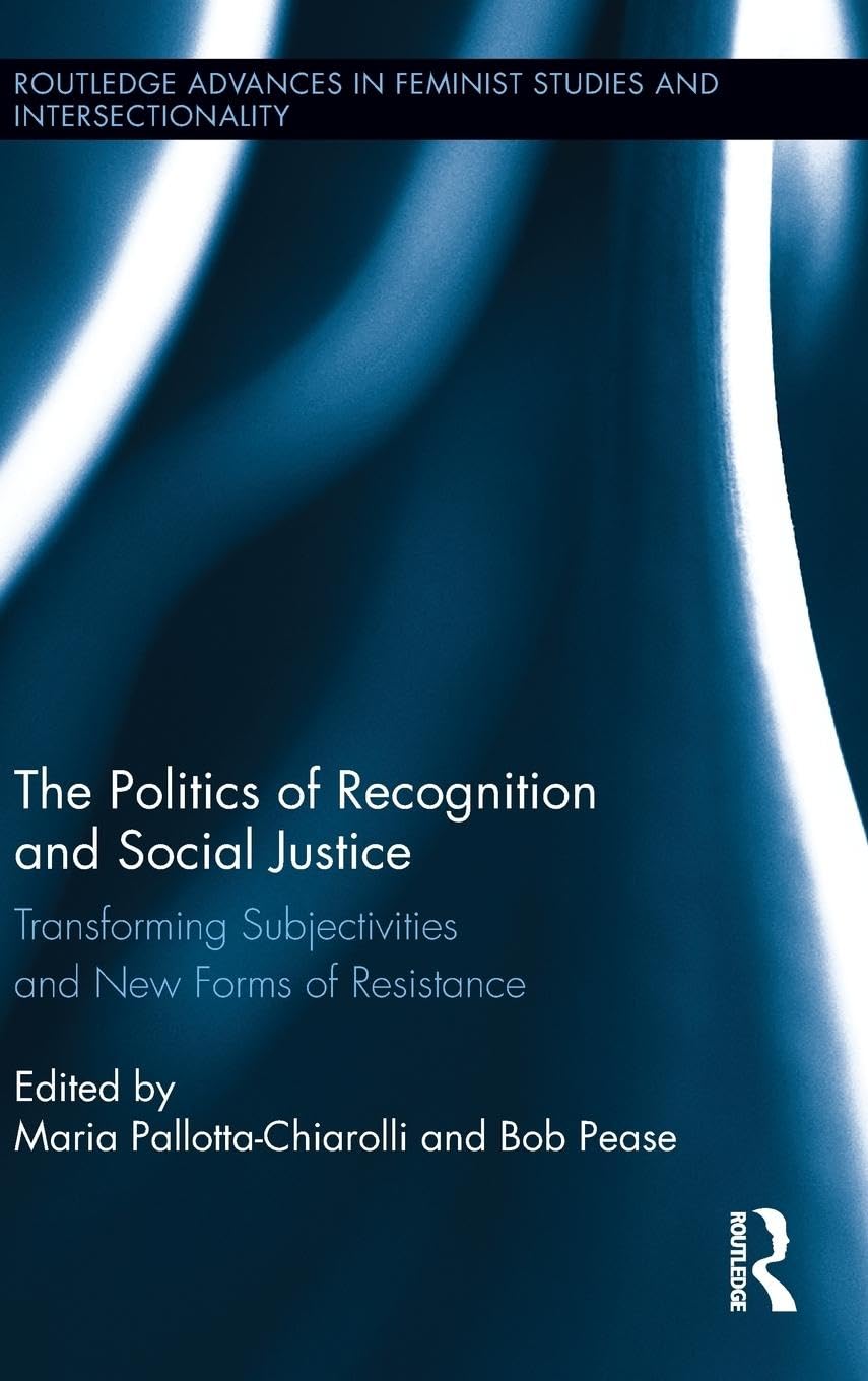 The Politics of Recognition and Social Justice: Transforming Subjectivities and New Forms of Resistance (Routledge Advances in Feminist Studies and Intersectionality, 15, Band 15)