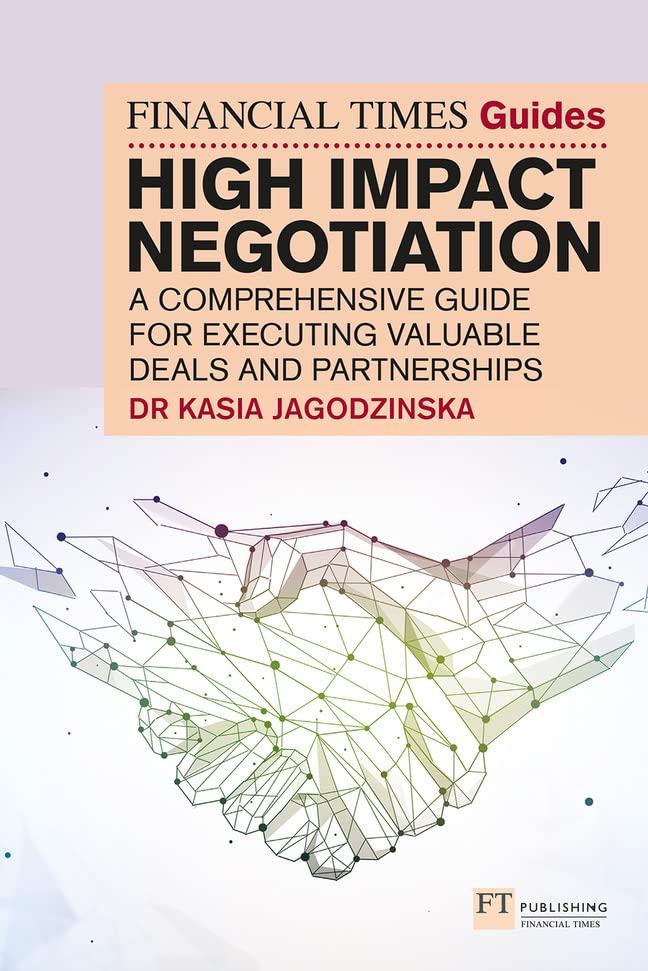 The Financial Times Guide to High Impact Negotiation: A comprehensive guide for executing valuable deals and partnerships (Ft Guides)