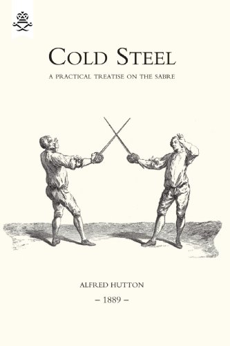 Alfred Hutton Cold Steel, A Practical Treatise On The Sabre (1889), Cold Steel, A Practical Treatise On The Sabre (1889)