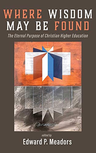 Where Wisdom May Be Found: The Eternal Purpose of Christian Higher Education