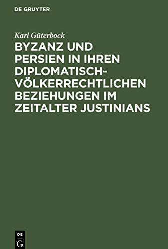 Byzanz und Persien in ihren diplomatisch-völkerrechtlichen Beziehungen im Zeitalter Justinians: Ein Beitrag zur Geschichte des Völkerrechts